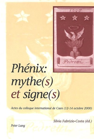 Phénix : mythe(s) et signe(s) : Actes du colloque international de Caen (12-14 octobre 2000) ;