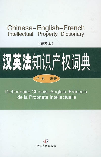 Dictionnaire chinois-anglais-français de la propriété intellectuelle ; Chinese-english-french intellectual property dictionary