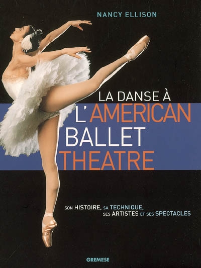 La danse à l'American ballet theatre : son histoire, sa technique, ses artistes et ses spectacles