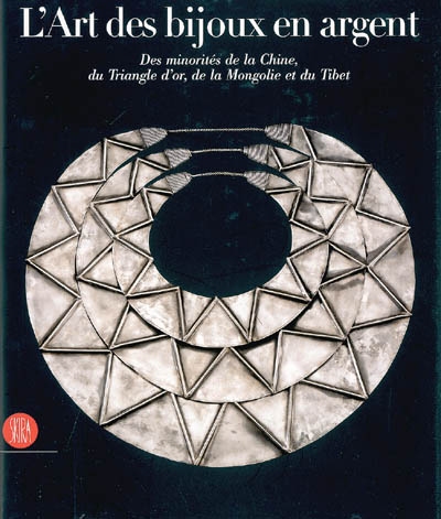 L'art des bijoux en argent : des minorités de la Chine, du Triangle d'or, de la Mongolie et du Tibet : exposition, Rotterdam Kunsthal, 14 janv.-28 mai 2006