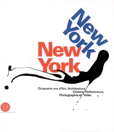 New York, New York : cinquante ans d'art, architecture, cinéma, performance, photographie et vidéo : [exposition, Monaco, Grimaldi Forum, 14 juillet-10 septembre 2006]