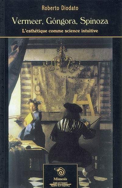 Vermeer, Góngora, Spinoza : l'esthétique comme science intuitive