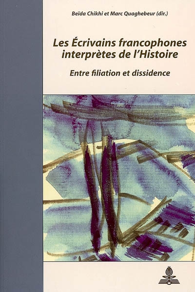 Les écrivains francophones interprètes de l'histoire : entre filiation et dissidence : actes du colloque, Cerisy-la-Salle, 2-9 sept. 2003