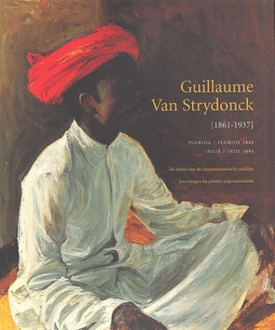 Guillaume van Strydonck 1861-1937 : les voyages du peintre impressionniste, Floride 1886, Inde 1891