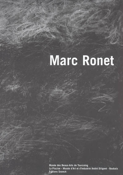 Marc Ronet : [expositions, Tourcoing, Musée des beaux-arts, 14 octobre 2005-14 janvier 2006, Roubaix, la Piscine-Musée d'art et d'industrie André Diligent, 15 octobre 2005-14 janvier 2006]
