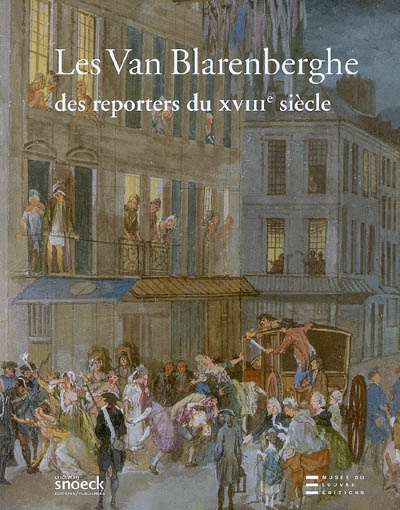 Les Van Blarenberghe, des reporters du XVIIIe siècle : [exposition, Paris, Musée du Louvre, 27 janvier-30 avril 2006]