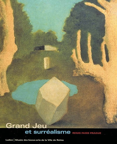 Grand Jeu et surréalisme : Reims, Paris, Prague : [exposition, Reims, Musée des beaux-arts, 18 décembre 2003-29 mars 2004]