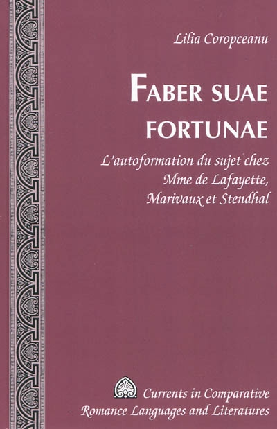 Faber suae fortunae : l'autoformation du sujet chez Mme de Lafayette, Marivaux et Stendhal