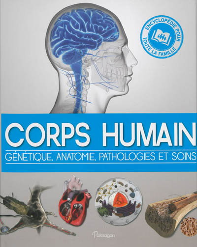 Le corps humain : génétique, anatomie, pathologies et soins ;