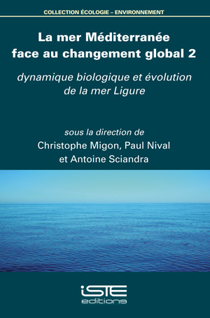 La mer Méditerranée face au changement global Volume 2, Dynamique biologique et évolution de la mer Ligure ; sous la direction de Christophe Migon, Paul Nival et Antoine Sciandra