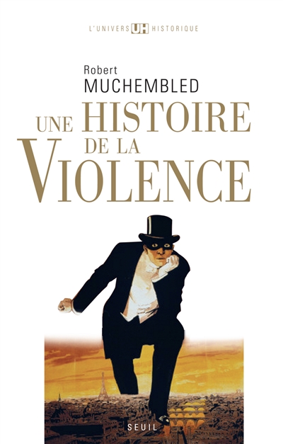 Une histoire de la violence : de la fin du Moyen âge à nos jours