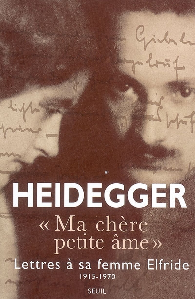 "Ma chère petite âme" : lettres de Martin Heidegger à sa femme Elfride, 1915-1970