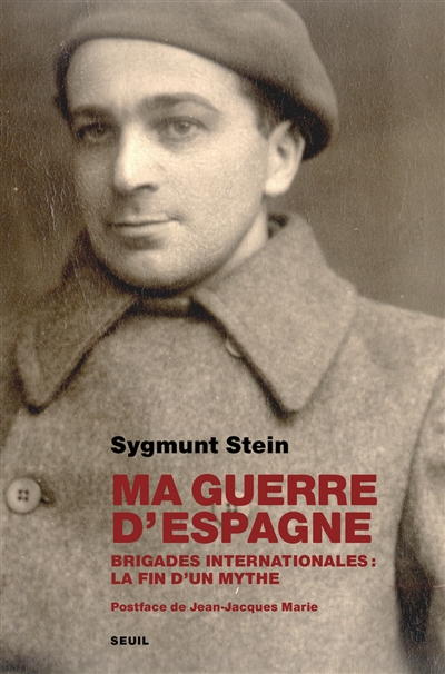 Ma guerre d'Espagne : Brigades internationales, la fin d'un mythe [Suivi de] Notice biographique de Sygmunt Stein