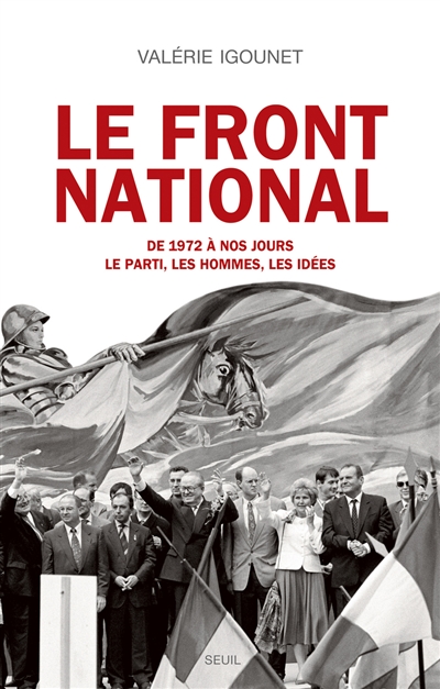 Le Front national : le parti, les hommes, les idées de 1972 à nos jours