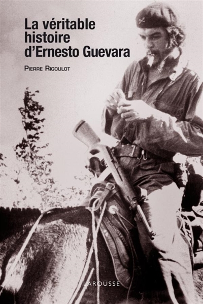 La véritable histoire d'Ernesto Guevara