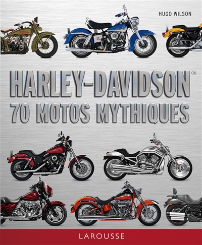 Harley-Davidson : 70 motos mythiques