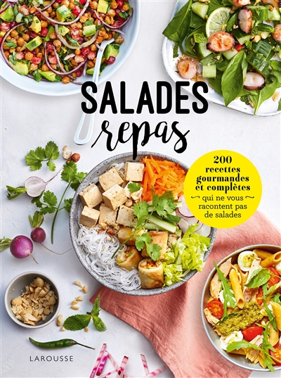 Salades repas : 200 recettes gourmandes et complètes qui ne vous racontent pas de salades ;