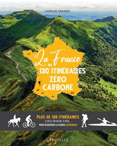 La France en 130 itinéraires zéro carbone : plus de 130 itinéraires à vélo, en kayak, à pied pour découvrir la France autrement