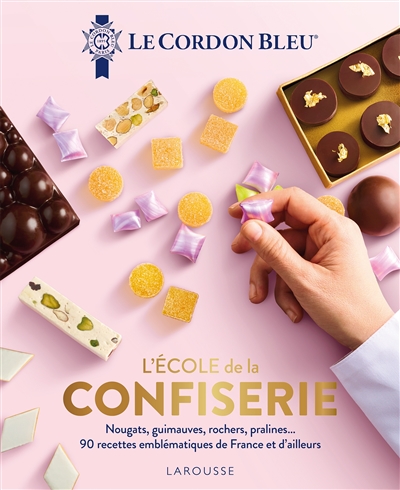 L'école de la confiserie : nougats, guimauves, rochers, pralines : 90 recettes emblématiques de France et d'ailleurs