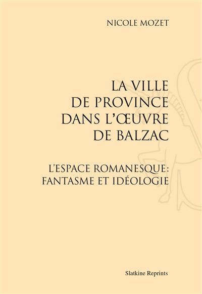 La ville de province dans l'oeuvre de Balzac : l'espace romanesque : fantasme et idéologie