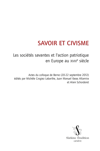 Savoir et civisme : les sociétés savantes et l'action patriotique en Europe au XVIIIe siècle : actes du colloque de Berne (20-22 septembre 2012)