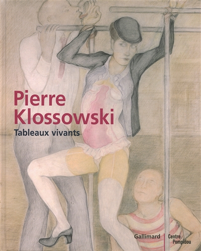 Pierre Klossowski : tableaux vivants : exposition Paris, Centre Pompidou, du 2 avril au 4 juin 2007