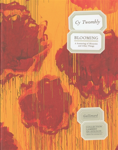 Cy Twombly, Blooming : a scattering of blossoms and others things : [exposition, 4 juin-30 septembre 2007], Collection Lambert en Avignon-Musée d'art contemporain