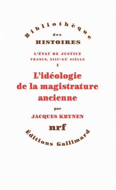 L'Etat de justice : France, XIIIe-XXe siècle. 1 , L'idéologie de la magistrature ancienne