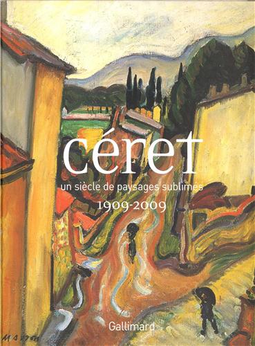 Céret : un siècle de paysages sublimés, 1909-2009 : [exposition, Céret, Musée d'art moderne, 20 juin-31 octobre 2009]