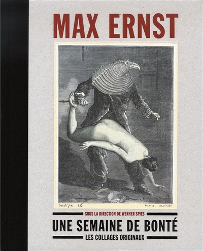 Max Ernst : une semaine de bonté, les collages originaux : [exposition Musée d'Orsay, Paris, 29 juin-13 septembre 2009, Madrid Fundacion Mapfre, 11 février-31 mai 2009...]