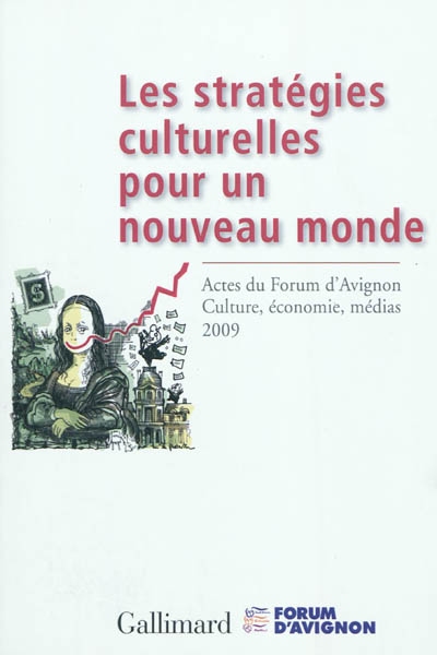 Les stratégies culturelles pour un nouveau monde : actes du Forum d'Avignon Culture, économie, médias, 19-21 novembre 2009