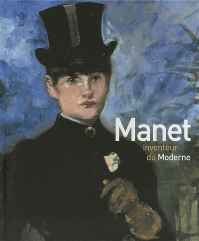 Manet inventeur du moderne [exposition, Paris, Musée d'Orsay, 5 avril-3 juillet 2011]