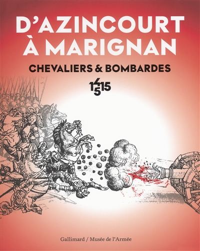 D'Azincourt à Marignan : chevaliers & bombardes : 1415-1515 :
