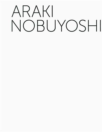 Araki Nobuyoshi : [exposition, Paris, Musée national des arts asiatiques-Guimet, 13 avril-5 septembre 2016]
