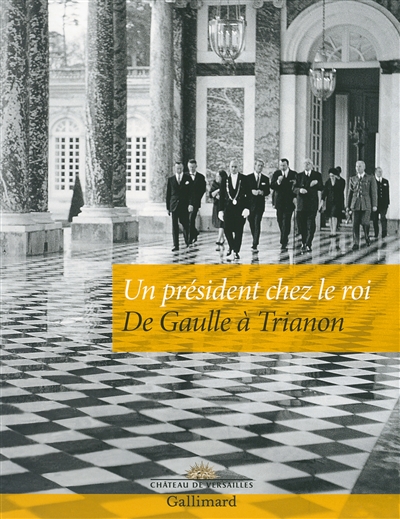 De Gaulle à Trianon, un président chez le roi : exposition, Versailles, Grand Trianon, du 18 juin au 9 novembre 2016