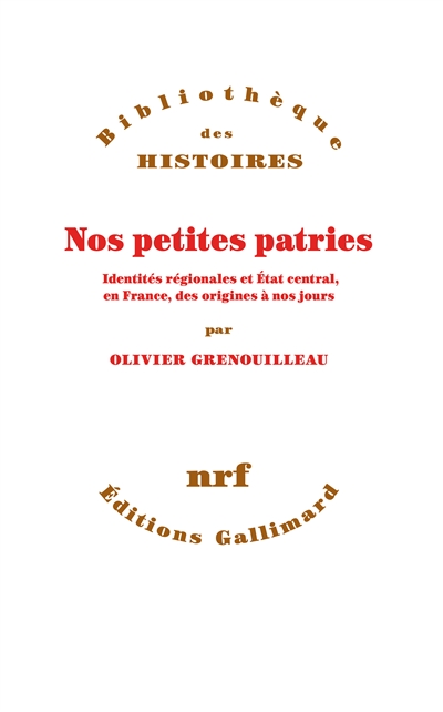 Nos petites patries : identités régionales et État central, en France, des origines à nos jours