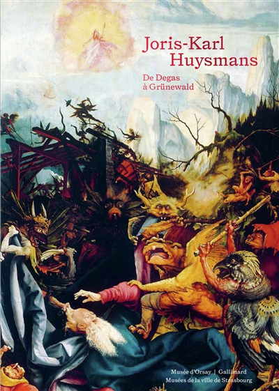Joris-Karl Huysmans : de Degas à Grünewald : [expostion, Paris, Musée d'Orsay, 26 novembre 2019-1er mars 2020, Strasbourg, Musée d'art moderne et contemporain, 3 avril-19 juillet 2020]