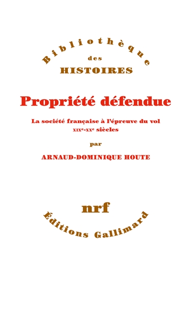 Propriété défendue : la société française à l'épreuve du vol, XIXe-XXe siècle