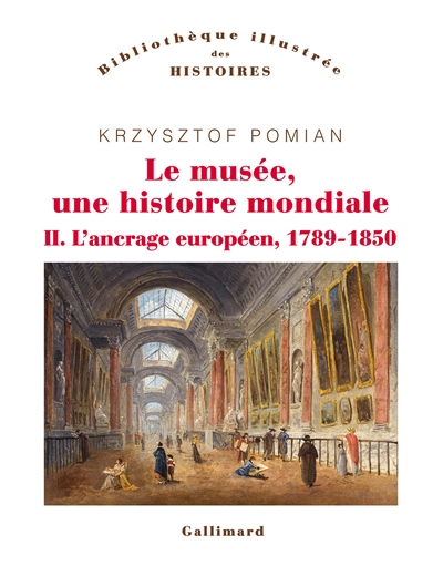 Le musée, une histoire mondiale. 2 , L'ancrage européen, 1789-1850