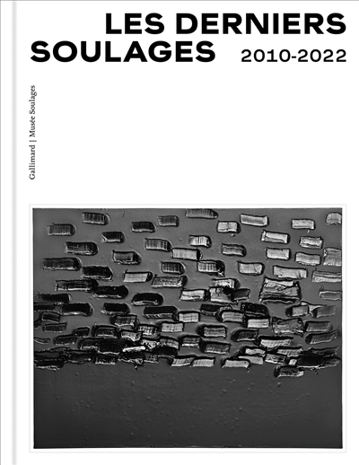 Les derniers Soulages : 2010-2022 : [exposition, Rodez, musée Soulages, 24 juin 2023 - 7 janvier 2024]