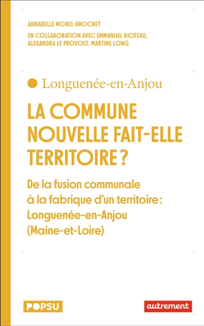 La commune nouvelle fait-elle territoire ? : de la commune nouvelle à la fabrique d'un territoire : Longuenée-en-Anjou (Maine-et-Loire)