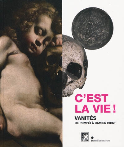 C'est la vie ! : vanités de Pompéi à Damien Hirst : exposition, Paris, Musée Maillol, 3 février-28 juin 2010