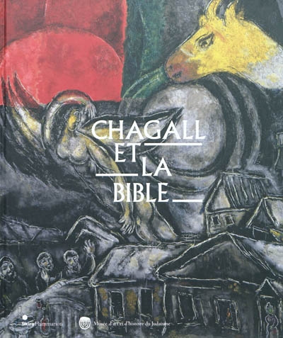 Chagall et la Bible : [exposition, Paris, Musée d'art et d'histoire du judaïsme, 2 mars-5 juin 2011]