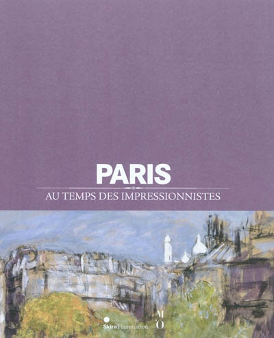 Paris au temps des impressionnistes : 1848-1914 : [exposition, Paris, Hôtel de Ville, 12 avril-30 juillet 2011]