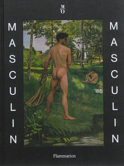 Masculin masculin l'homme nu dans l'art de 1800 à nos jours : [exposition, Paris, Musée d'Orsay, 24 septembre 2013 - 2 janvier 2014]