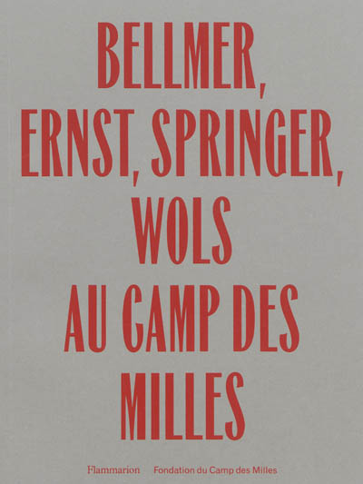 Hans Bellmer, Max Ernst, Ferdinand Springer, Wols au camp des Milles : [exposition, 20 septembre-15 décembre 2013, Aix-en-Provence, Site-mémorial du camp des Milles]