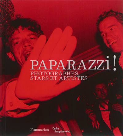 Paparazzi ! : photographes, stars et artistes : exposition présentée au Centre Pompidou-Metz, du 26 février au 9 juin 2014