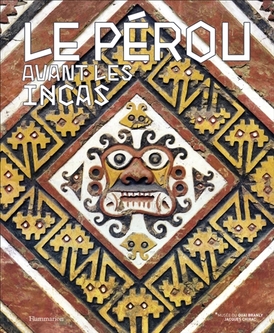 Le Pérou avant les Incas : exposition, Paris, Musée du quai Branly-Jacques Chirac, du 14 novembre 2017 au 14 février 2018