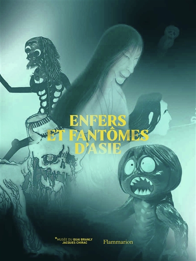 Enfers et fantômes d'Asie : [exposition, Paris, Galerie jardin du Musée du quai Branly-Jacques Chirac, 10 avril-15 juillet 2018]