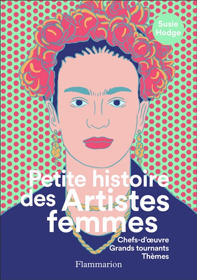 Petite histoire des artistes femmes : chefs-d'oeuvre, grands tournants, thèmes